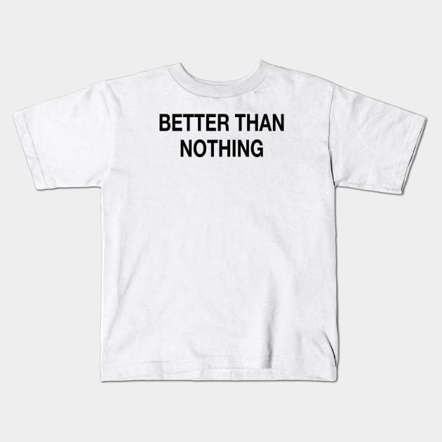 BETTER THAN NOTHING Kids T-Shirt by TheCosmicTradingPost